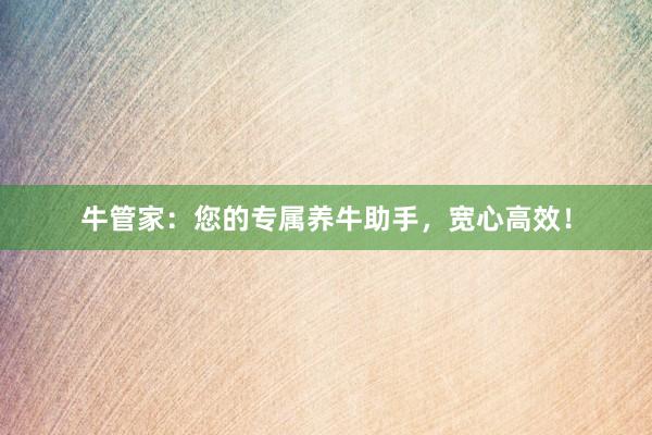 牛管家：您的专属养牛助手，宽心高效！