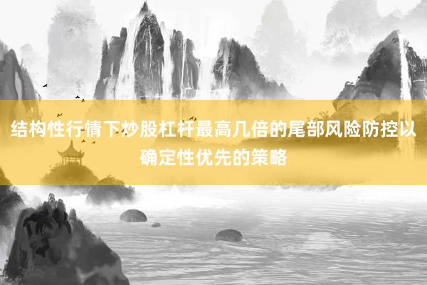 结构性行情下炒股杠杆最高几倍的尾部风险防控以确定性优先的策略