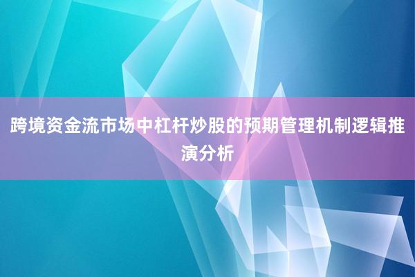 跨境资金流市场中杠杆炒股的预期管理机制逻辑推演分析